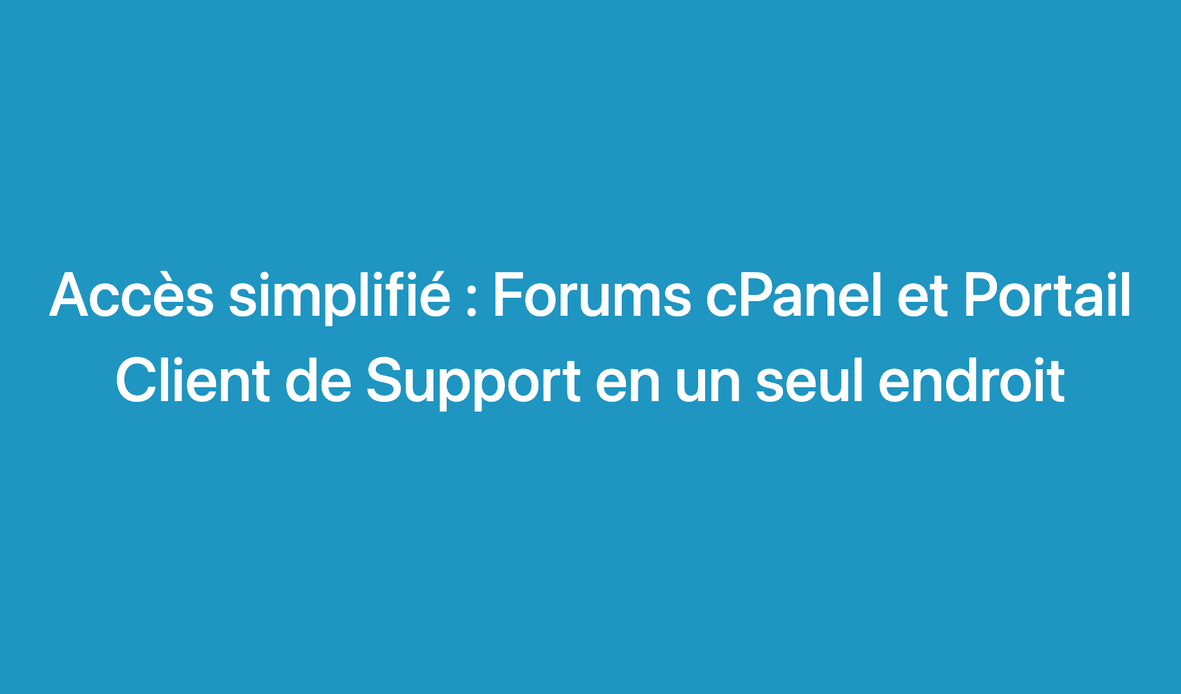 Accès Simplifié : Forums Cpanel Et Portail Client De Support En Un Seul Endroit